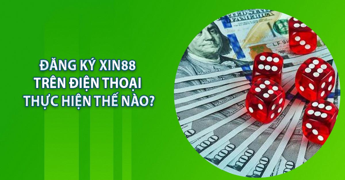 Đăng ký XIN88 trên điện thoại thực hiện thế nào?