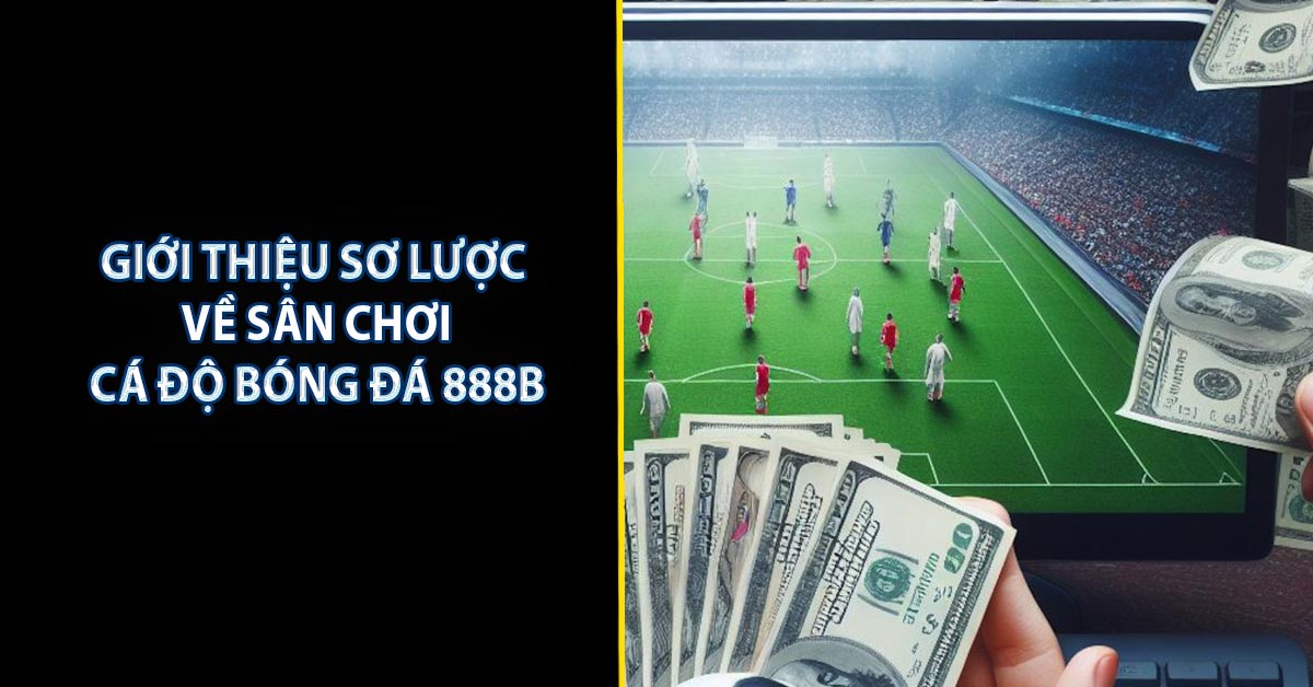 Giới thiệu sơ lược về sân chơi cá độ bóng đá 888B