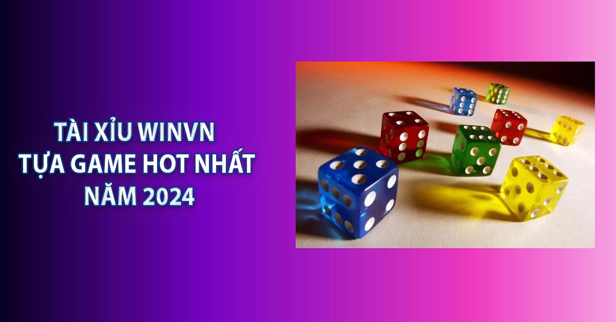 Tài Xỉu Winvn - Tựa Game Hot Nhất Năm 2024